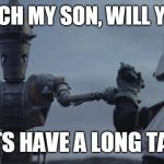 IG-11 takeover | PUNCH MY SON, WILL YOU? LETS HAVE A LONG TALK | image tagged in ig-11 takeover | made w/ Imgflip meme maker