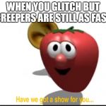 Bob has a show for us guys! | WHEN YOU GLITCH BUT CREEPERS ARE STILL AS FAST | image tagged in bob has a show for us guys | made w/ Imgflip meme maker