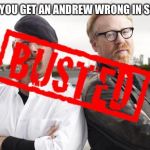 myth busted | WHEN YOU GET AN ANDREW WRONG IN SCHOOL | image tagged in myth busted | made w/ Imgflip meme maker