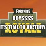 Fortnite Battle Royale Logo | BOYSSSS; IT’S TIME TO VICTORY | image tagged in fortnite battle royale logo | made w/ Imgflip meme maker