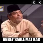 Abey Saale | ABBEY SAALE MAT KAR | image tagged in abey saale | made w/ Imgflip meme maker