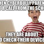 Amazing Cyber | WHEN CYBERBULLY PARENTS GOT A CALL FROM THE SCHOOL; THEY ARE ABOUT TO CHECK THEIR DEVICES | image tagged in amazing cyber | made w/ Imgflip meme maker