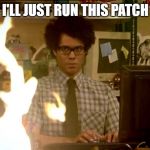 Patch | I'LL JUST RUN THIS PATCH | image tagged in it crowd help desk | made w/ Imgflip meme maker