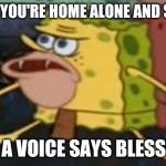 Spongegar | WHEN YOU'RE HOME ALONE AND SNEEZE AND A VOICE SAYS BLESS YOU | image tagged in memes,spongegar | made w/ Imgflip meme maker