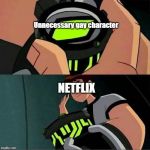 Ben 10 | Unnecessary gay character; NETFLIX | image tagged in ben 10 | made w/ Imgflip meme maker