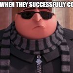 Cool Gru | 3 YR OLDS WHEN THEY SUCCESSFULLY COUNT TO 20 | image tagged in cool gru | made w/ Imgflip meme maker