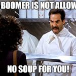 Soup Nazi | OK BOOMER IS NOT ALLOWED; NO SOUP FOR YOU! | image tagged in soup nazi | made w/ Imgflip meme maker