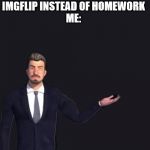 meow | MOM: WHY ARE U ON IMGFLIP INSTEAD OF HOMEWORK
ME: | image tagged in that's how mafia works | made w/ Imgflip meme maker