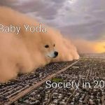 Dog Storm Rob Base DJ E-Z Rock It Takes Two | Baby Yoda; Society in 2019 | image tagged in dog storm rob base dj e-z rock it takes two | made w/ Imgflip meme maker