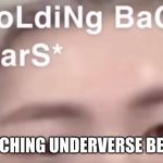 *hOlDInG bAcK teARs* | WATCHING UNDERVERSE BE LIKE | image tagged in holding back tears | made w/ Imgflip meme maker