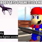 Thems are fightin words | WHEN SOMBODY SAYS SPAGHETTI IS A HORRID FOOD | image tagged in thems are fightin words | made w/ Imgflip meme maker