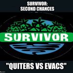 probably be short season | SURVIVOR: SECOND CHANCES; "QUITERS VS EVACS" | image tagged in survivor,quiters,evacs,second chances | made w/ Imgflip meme maker