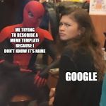 Spider man and MJ. | ME TRYING TO DESCRIBE A MEME TEMPLATE BECAUSE I DON'T KNOW IT'S NAME; GOOGLE | image tagged in spider man and mj | made w/ Imgflip meme maker