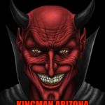 An evil paradise. | KINGMAN ARIZONA IS MY DREAM COME TRUE! | image tagged in the devil,satan,might is right,malignant narcissist,sexual narcissist,reproductive abuser | made w/ Imgflip meme maker