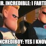 Mr Incredible Incrediboy | MR. INCREDIBLE: I FARTED; INCREDIBOY: YES I KNOW | image tagged in mr incredible incrediboy | made w/ Imgflip meme maker