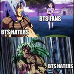 Diavolo Stay the Hell Away from Me | BTS FANS; BTS HATERS; BTS HATERS | image tagged in diavolo stay the hell away from me | made w/ Imgflip meme maker