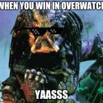 predator | WHEN YOU WIN IN OVERWATCH; YAASSS | image tagged in predator | made w/ Imgflip meme maker