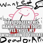 Cowboy Kirby | HAVE YOU SEEN THIS MAN HE HAS RUN LOOSE; *YES THIS IS MY DRAWING :] HOW DO YOU RATE IT | image tagged in cowboy kirby | made w/ Imgflip meme maker