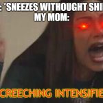 girl yelling | ME: *SNEEZES WITHOUGHT SHIRT*
MY MOM:; *SCREECHING INTENSIFIES* | image tagged in girl yelling,memes,funny,funny memes,moms | made w/ Imgflip meme maker