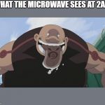 Gluttony fullmetal alchemist | WHAT THE MICROWAVE SEES AT 2AM | image tagged in gluttony fullmetal alchemist | made w/ Imgflip meme maker