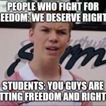 You guys are getting | PEOPLE WHO FIGHT FOR FREEDOM: WE DESERVE RIGHTS! STUDENTS: YOU GUYS ARE GETTING FREEDOM AND RIGHTS? | image tagged in you guys are getting | made w/ Imgflip meme maker
