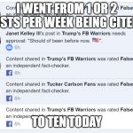 Facebook fact check gone wild... | I WENT FROM 1 OR 2 POSTS PER WEEK BEING CITED... TO TEN TODAY | image tagged in facebook fact check gone wild | made w/ Imgflip meme maker