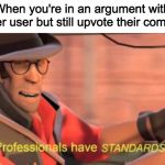 Professionals have standards | When you're in an argument with another user but still upvote their comments | image tagged in professionals have standards | made w/ Imgflip meme maker