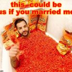 Hot Cheetos n chill  | this  could be us if you married me | image tagged in hot cheetos n chill | made w/ Imgflip meme maker