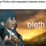 Bleth | Everyone:Thinks a fan-requested character enters Smash
Sakurai: | image tagged in bleth | made w/ Imgflip meme maker