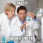 science | FINALLY; WON’T SMITH | image tagged in science | made w/ Imgflip meme maker