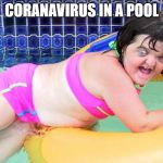 A.Angus swimsuit | CORANAVIRUS IN A POOL | image tagged in aangus swimsuit | made w/ Imgflip meme maker