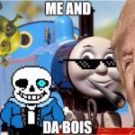 Thomas The Train | ME AND; DA BOIS | image tagged in thomas the train | made w/ Imgflip meme maker