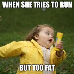 Running Kid | WHEN SHE TRIES TO RUN; BUT TOO FAT | image tagged in running kid | made w/ Imgflip meme maker
