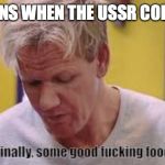 finally some food | RUSSIANS WHEN THE USSR COLLAPSES | image tagged in finally some food | made w/ Imgflip meme maker