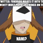 Confused Fukurou | TWITTER: FUKUROU MAKES IT INTO THE TOP TWENTY MOST POPULAR THINGS ON TWITTER; NANI? | image tagged in confused fukurou | made w/ Imgflip meme maker