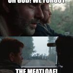 We Should Have Brought the Rocket Launcher | OH GOD! WE FORGOT; THE MEATLOAF! | image tagged in we should have brought the rocket launcher | made w/ Imgflip meme maker