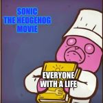 Scared Gummy Chef | SONIC THE HEDGEHOG MOVIE; EVERYONE WITH A LIFE | image tagged in scared gummy chef | made w/ Imgflip meme maker