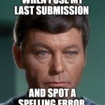 McCoy Damnit | WHEN I USE MY LAST SUBMISSION; AND SPOT A SPELLING ERROR | image tagged in mccoy damnit | made w/ Imgflip meme maker