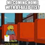 Chuckles, I’m in danger | ME COMING HOME WITH A FAILED TEST | image tagged in chuckles im in danger | made w/ Imgflip meme maker