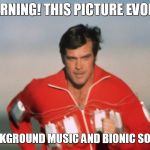 Six Million Dollar Man | WARNING! THIS PICTURE EVOKES; BACKGROUND MUSIC AND BIONIC SOUND | image tagged in six million dollar man | made w/ Imgflip meme maker