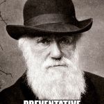 Darwin | CORONA VIRUS? PREVENTATIVE MAINTENANCE! | image tagged in darwin | made w/ Imgflip meme maker