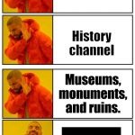 4 panel Drake meme | Social studies class; History channel; Museums, monuments, and ruins. | image tagged in 4 panel drake meme | made w/ Imgflip meme maker