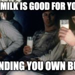 Good Dental Advice | THEY SAY MILK IS GOOD FOR YOUR TEETH; SO IS MINDING YOU OWN BUSINESS. | image tagged in clockwork orange milk bar | made w/ Imgflip meme maker