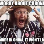 made in china | DON'T WORRY ABOUT CORONAVIRUS; IT WAS MADE IN CHINA, IT WON'T LAST LONG | image tagged in shocked man,made in china | made w/ Imgflip meme maker