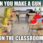classroom confused krabs and cavebob | WHEN YOU MAKE A GUN JOKE; IN THE CLASSROOM | image tagged in classroom confused krabs and cavebob | made w/ Imgflip meme maker