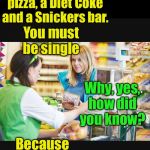 Clairvoyant cashier, or just brutally honest? | One frozen pizza, a Diet Coke and a Snickers bar. You must be single; Why, yes, how did you know? Because you’re  ugly | image tagged in customer meme,ugly,single | made w/ Imgflip meme maker
