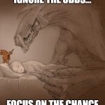Sweet Halloween Dreams | IGNORE THE ODDS... FOCUS ON THE CHANCE | image tagged in sweet halloween dreams | made w/ Imgflip meme maker