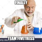 another scientist with test tube | FINALLY; TEAM FIVETRESS | image tagged in another scientist with test tube | made w/ Imgflip meme maker