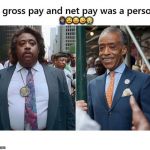 If Gross Pay And Net Pay Was A Person | 🤦🏽‍♂️😫😂🤣😭 | image tagged in if gross pay and net pay was a person | made w/ Imgflip meme maker