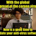 A public service announcement | With the global spread of the corona virus; Now is a good time to update your anti-virus software | image tagged in it crowd,corona virus | made w/ Imgflip meme maker
